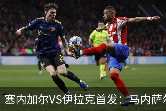 塞内加尔VS伊拉克首发：马内萨尔配姆巴耶 杰克逊替补