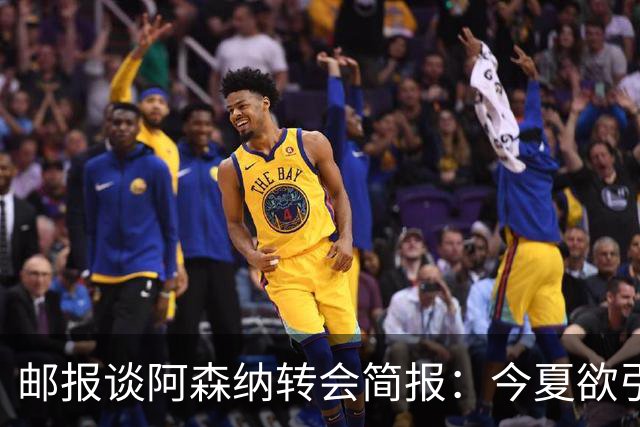 邮报谈阿森纳转会简报：今夏欲引援4至5人，巴尔科拉、罗杰斯在列